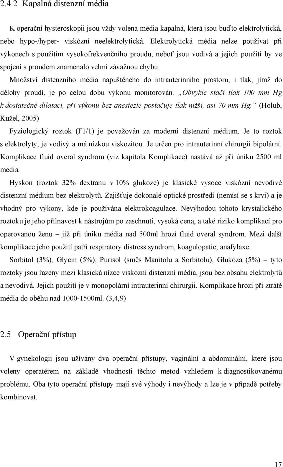 Množství distenzního média napuštěného do intrauterinního prostoru, i tlak, jímž do dělohy proudí, je po celou dobu výkonu monitorován.