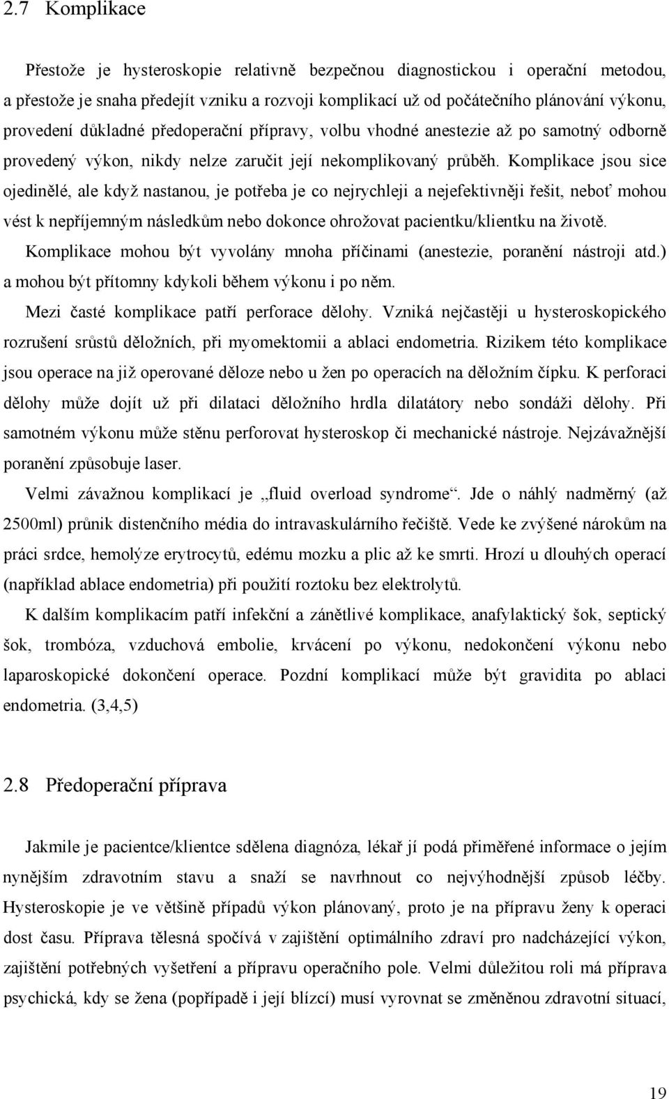 Komplikace jsou sice ojedinělé, ale když nastanou, je potřeba je co nejrychleji a nejefektivněji řešit, neboť mohou vést k nepříjemným následkům nebo dokonce ohrožovat pacientku/klientku na životě.