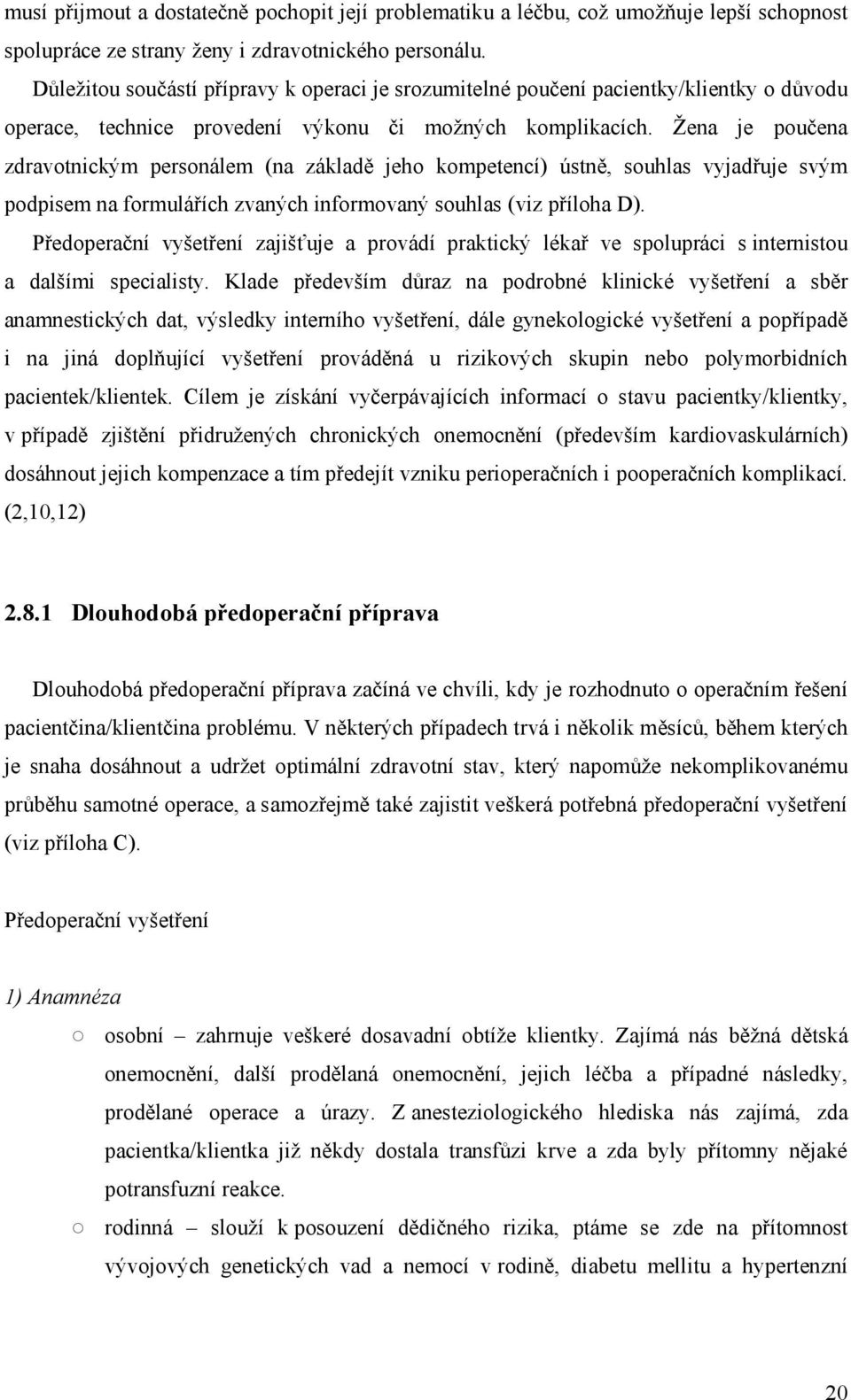 Žena je poučena zdravotnickým personálem (na základě jeho kompetencí) ústně, souhlas vyjadřuje svým podpisem na formulářích zvaných informovaný souhlas (viz příloha D).