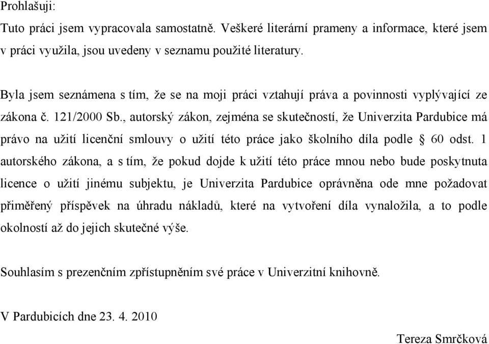 , autorský zákon, zejména se skutečností, že Univerzita Pardubice má právo na užití licenční smlouvy o užití této práce jako školního díla podle 60 odst.