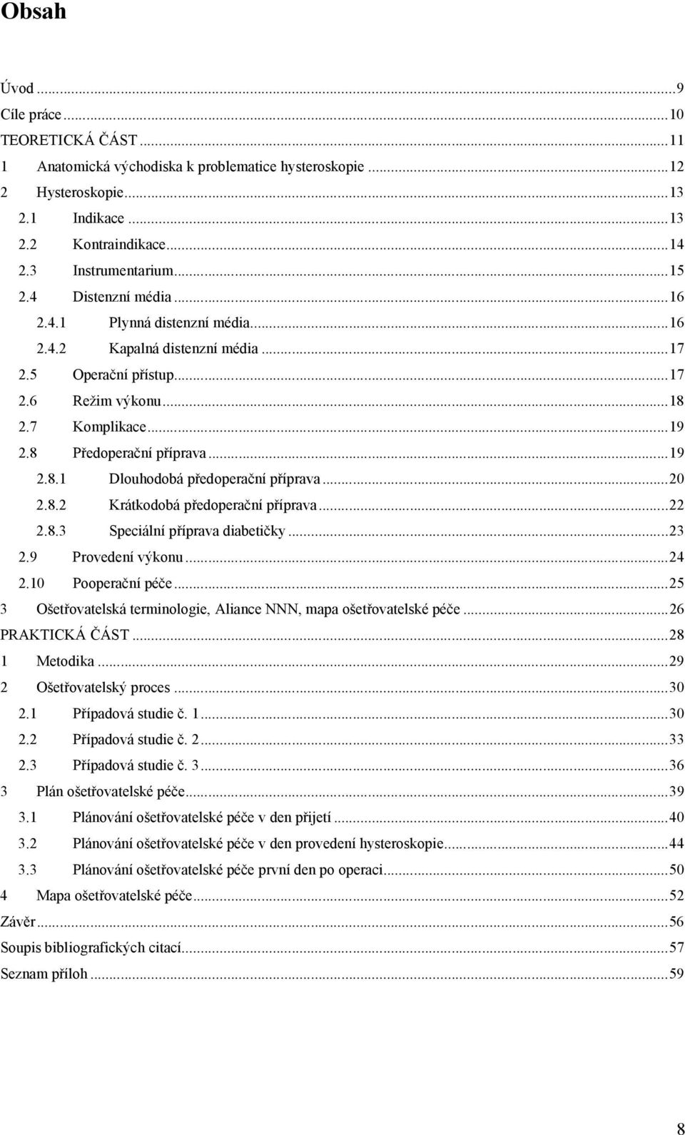 ..20 2.8.2 Krátkodobá předoperační příprava...22 2.8.3 Speciální příprava diabetičky...23 2.9 Provedení výkonu...24 2.10 Pooperační péče.