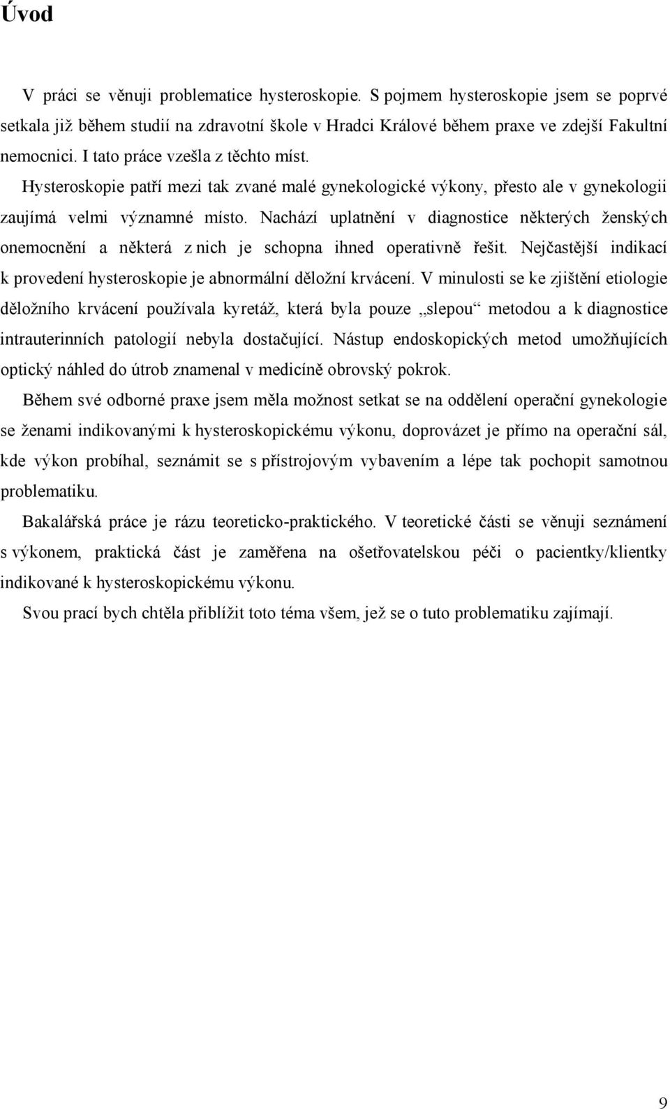 Nachází uplatnění v diagnostice některých ženských onemocnění a některá z nich je schopna ihned operativně řešit. Nejčastější indikací k provedení hysteroskopie je abnormální děložní krvácení.