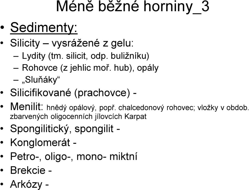 hub), opály Sluňáky Silicifikované (prachovce) - Menilit: hnědý opálový, popř.