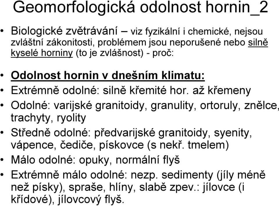 až křemeny Odolné: varijské granitoidy, granulity, ortoruly, znělce, trachyty, ryolity Středně odolné: předvarijské granitoidy, syenity, vápence,