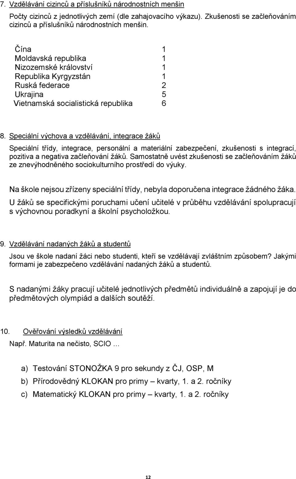 Speciální výchova a vzdělávání, integrace žáků Speciální třídy, integrace, personální a materiální zabezpečení, zkušenosti s integrací, pozitiva a negativa začleňování žáků.