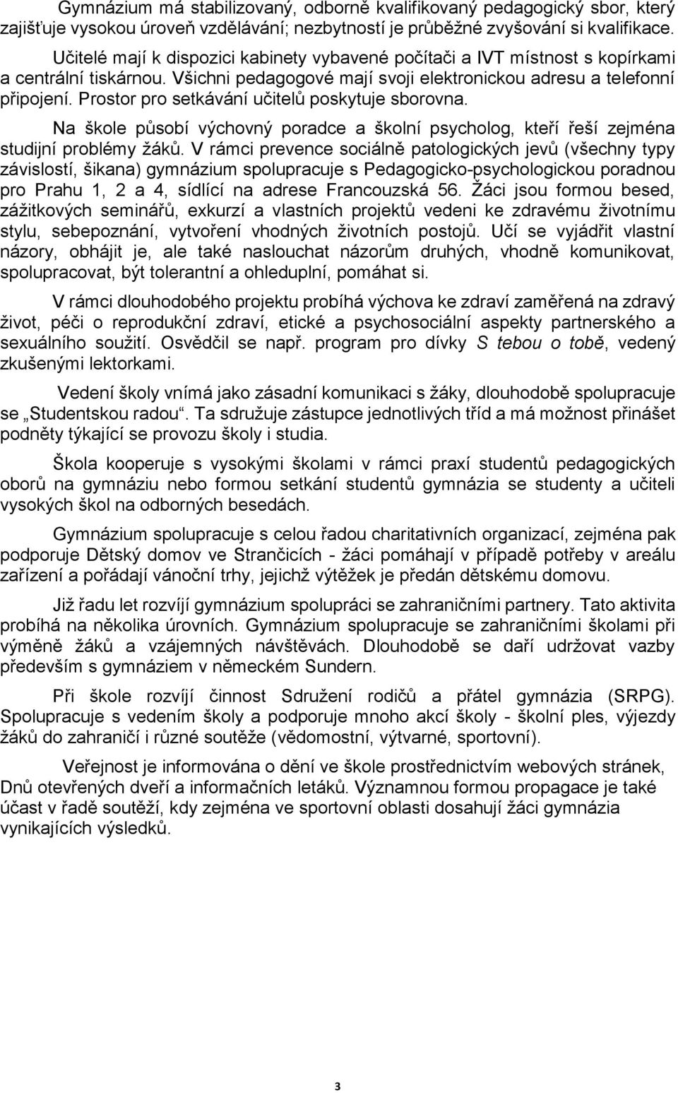 Prostor pro setkávání učitelů poskytuje sborovna. Na škole působí výchovný poradce a školní psycholog, kteří řeší zejména studijní problémy žáků.