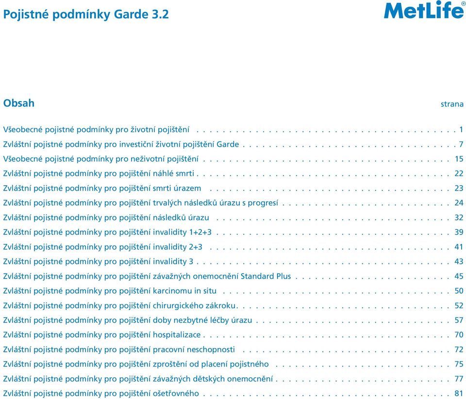 pojistné podmínky pro pojištění náhlé smrti 22 Zvláštní pojistné podmínky pro pojištění smrti úrazem 23 Zvláštní pojistné podmínky pro pojištění trvalých následků úrazu s progresí 24 Zvláštní