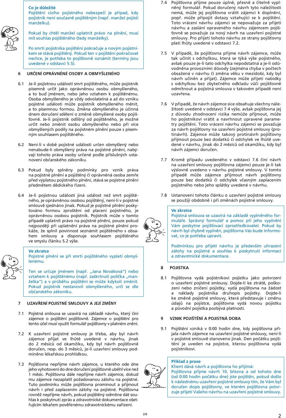 Pokud ten v pojištění pokračovat nechce, je potřeba to pojišťovně oznámit (termíny jsou uvedené v odstavci 5.5). 6 URČENÍ OPRÁVNĚNÉ OSOBY A OBMYŠLENÉHO 6.