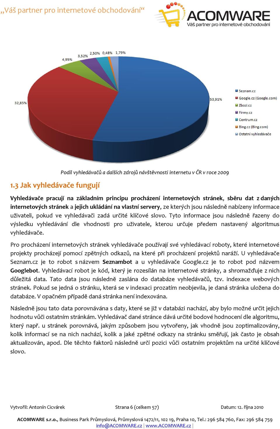 Tyto informace jsou následně řazeny do výsledku vyhledávání dle vhodnosti pro uživatele, kterou určuje předem nastavený algoritmus vyhledávače.