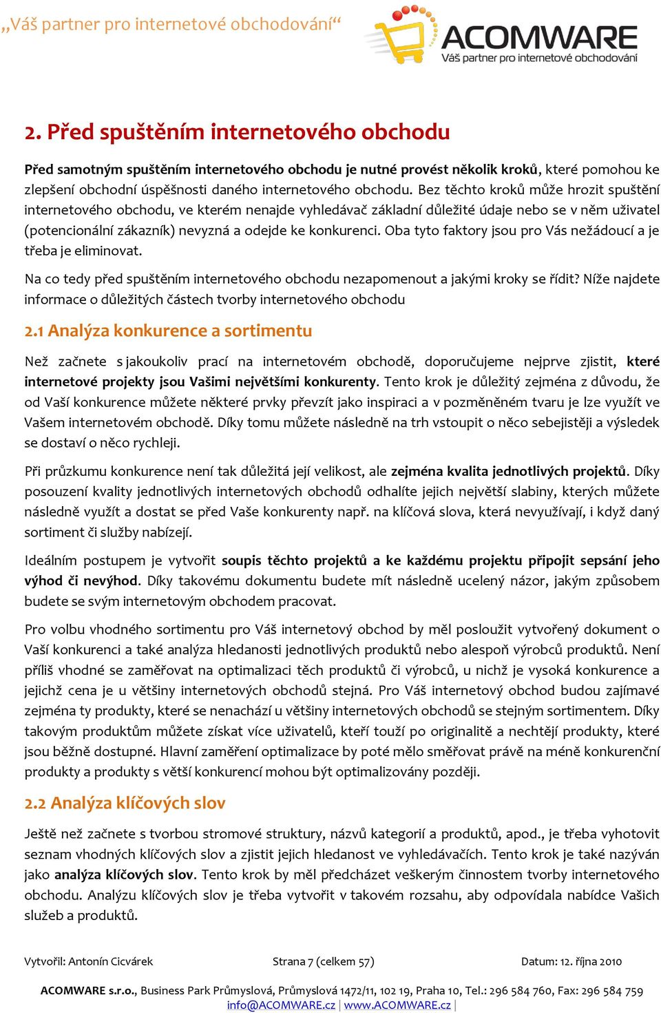 Oba tyto faktory jsou pro Vás nežádoucí a je třeba je eliminovat. Na co tedy před spuštěním internetového obchodu nezapomenout a jakými kroky se řídit?