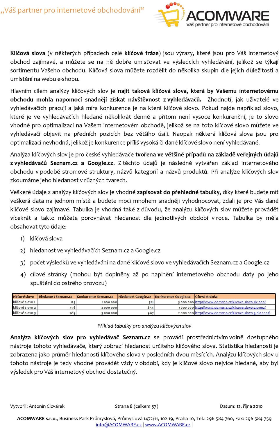 Hlavním cílem analýzy klíčových slov je najít taková klíčová slova, která by Vašemu internetovému obchodu mohla napomoci snadněji získat návštěvnost z vyhledávačů.