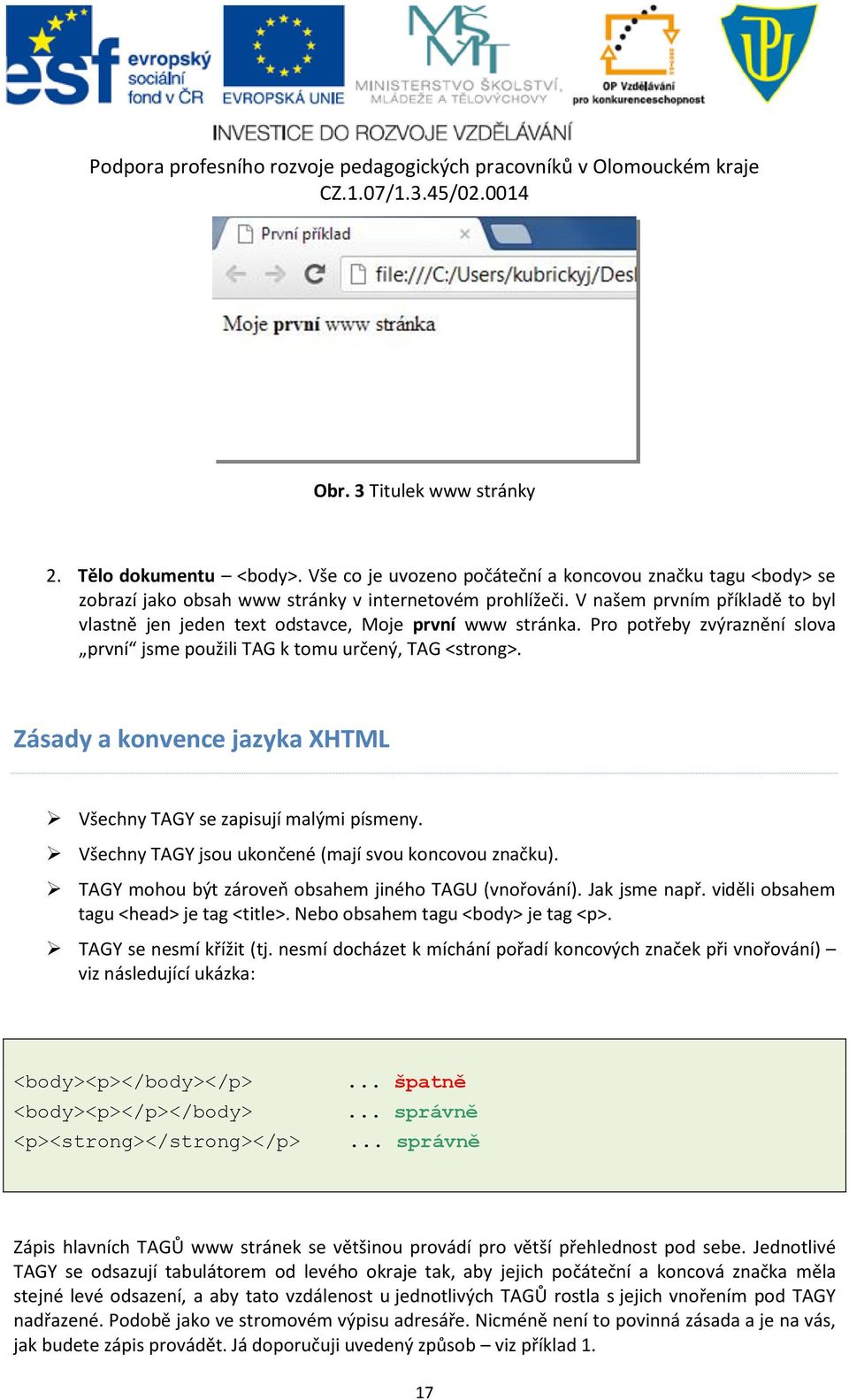 Zásady a konvence jazyka XHTML Všechny TAGY se zapisují malými písmeny. Všechny TAGY jsou ukončené (mají svou koncovou značku). TAGY mohou být zároveň obsahem jiného TAGU (vnořování). Jak jsme např.