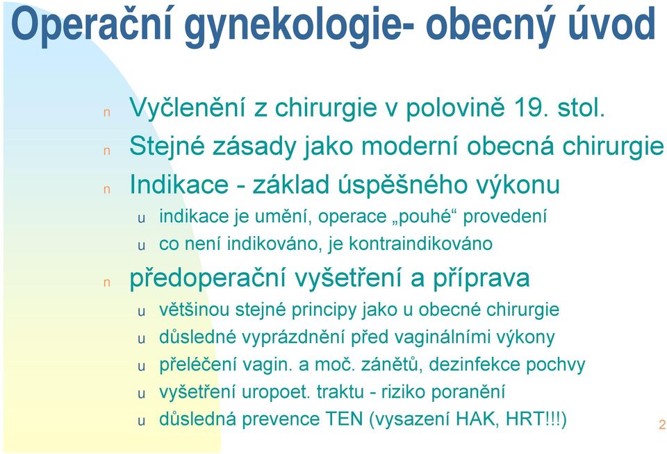 není indikováno, je kontraindikováno předoperační vyšetření a příprava u většinou stejné principy jako u obecné chirurgie u