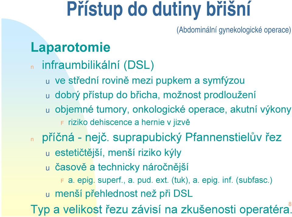 hernie v jizvě příčná - nejč. suprapubický Pfannenstielův řez u estetičtější, menší riziko kýly u časově a technicky náročnější F a.