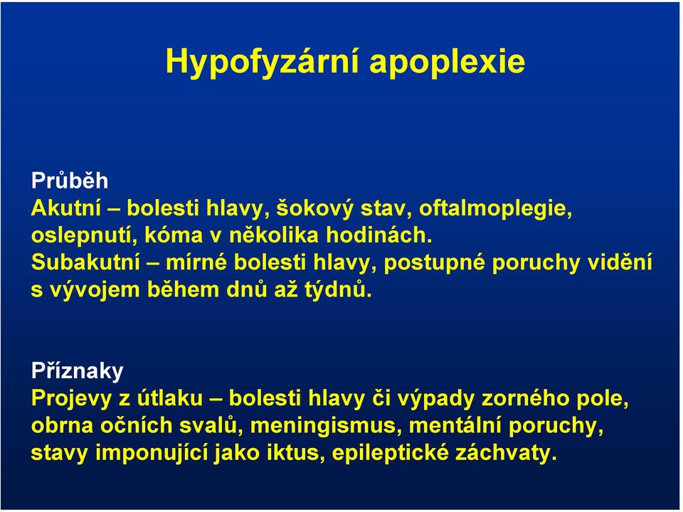 Subakutní mírné bolesti hlavy, postupné poruchy vidění s vývojem během dnů až týdnů.