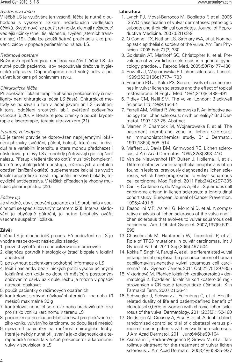 Dále lze použít šetrná projímadla jako prevenci zácpy v případě perianálního nálezu LS. Režimová opatření Režimová opatření jsou nedílnou součástí léčby LS.