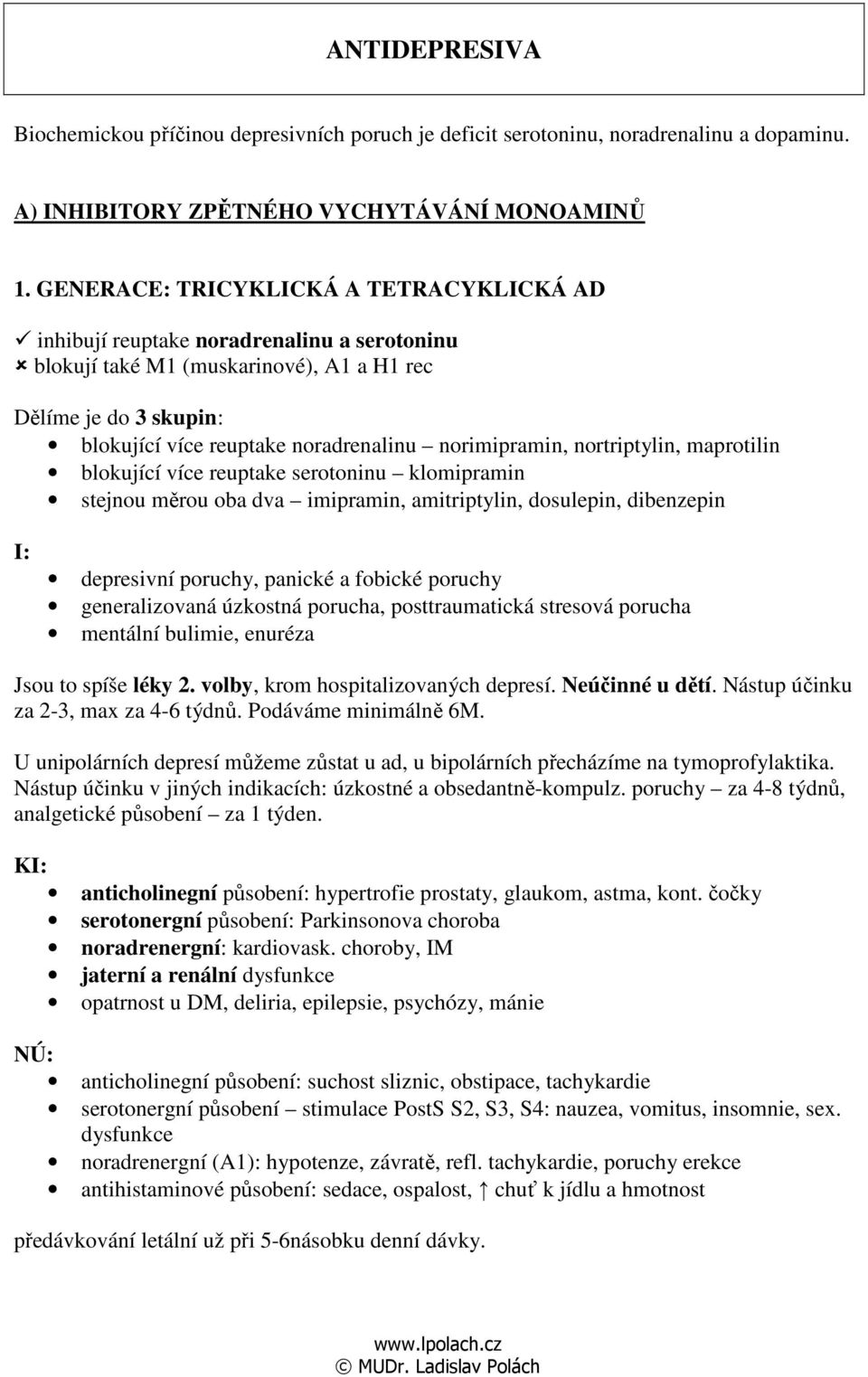 norimipramin, nortriptylin, maprotilin blokující více reuptake serotoninu klomipramin stejnou měrou oba dva imipramin, amitriptylin, dosulepin, dibenzepin I: depresivní poruchy, panické a fobické