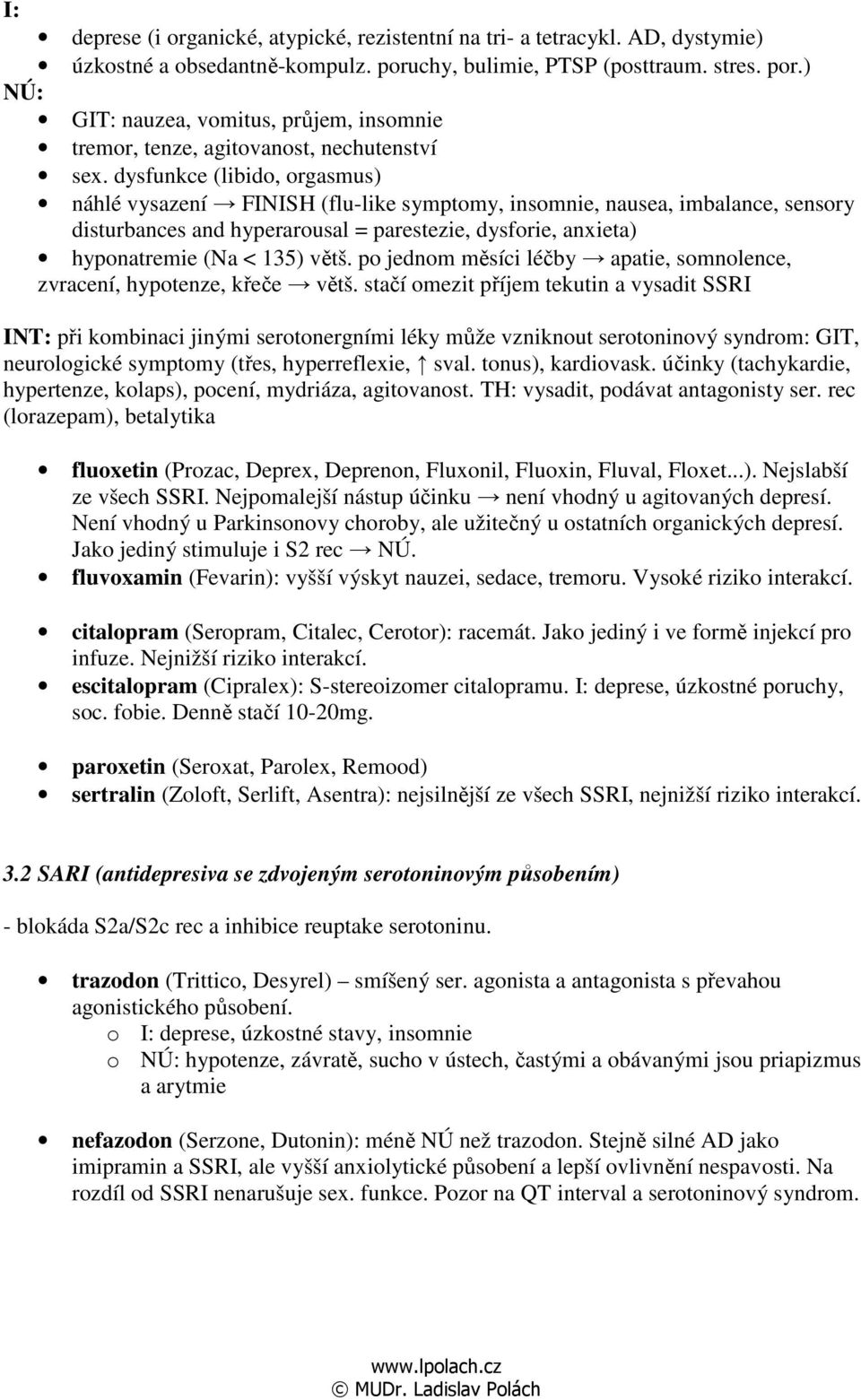 dysfunkce (libido, orgasmus) náhlé vysazení FINISH (flu-like symptomy, insomnie, nausea, imbalance, sensory disturbances and hyperarousal = parestezie, dysforie, anxieta) hyponatremie (Na < 135) větš.