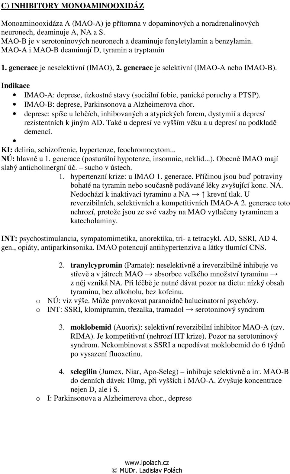 generace je selektivní (IMAO-A nebo IMAO-B). Indikace IMAO-A: deprese, úzkostné stavy (sociální fobie, panické poruchy a PTSP). IMAO-B: deprese, Parkinsonova a Alzheimerova chor.