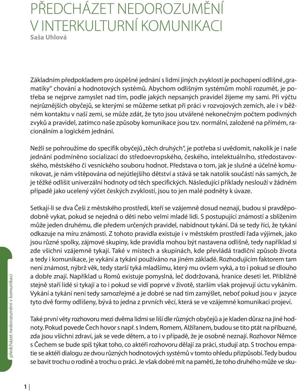 Při výčtu nejrůznějších obyčejů, se kterými se můžeme setkat při práci v rozvojových zemích, ale i v běžném kontaktu v naší zemi, se může zdát, že tyto jsou utvářené nekonečným počtem podivných zvyků
