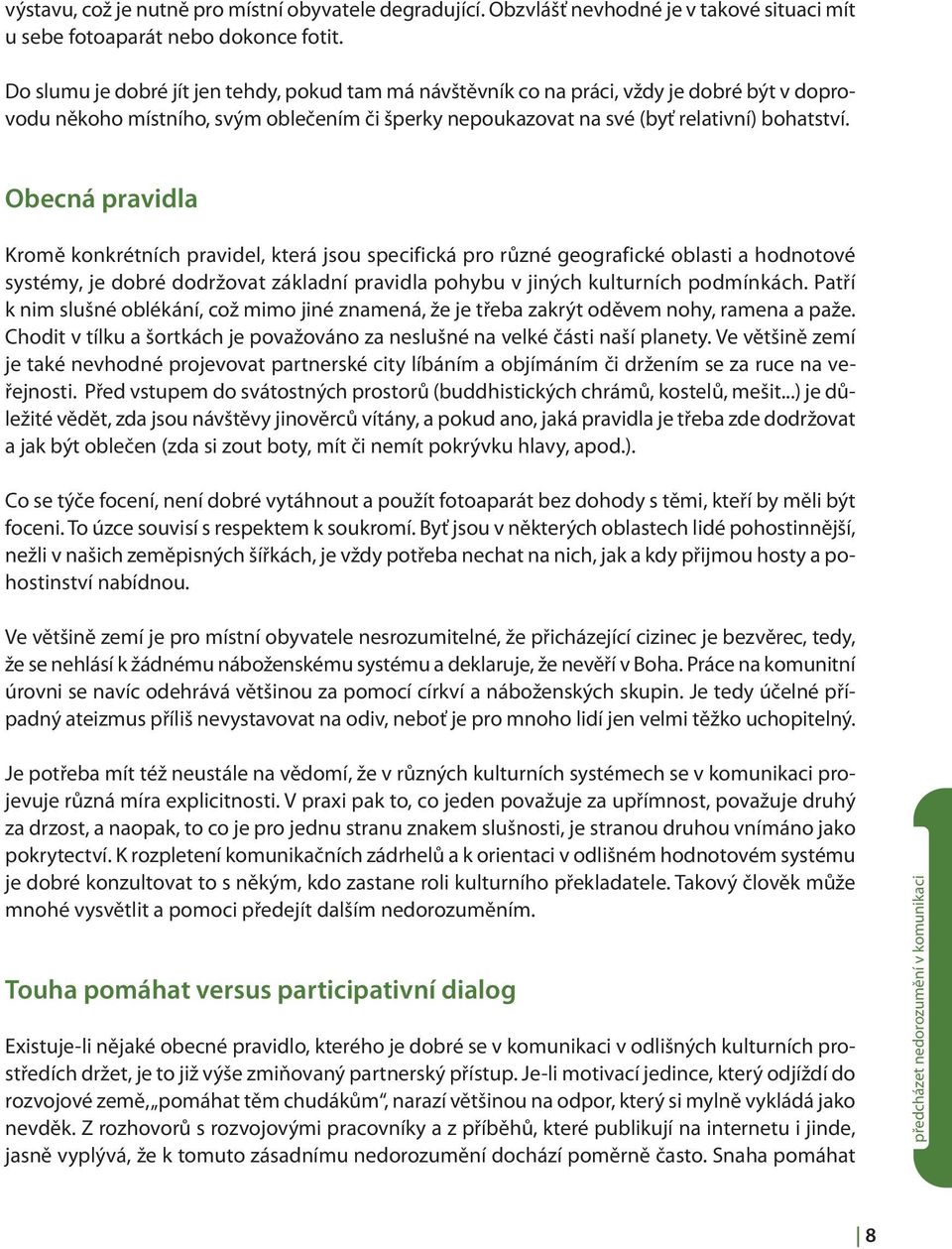 Obecná pravidla Kromě konkrétních pravidel, která jsou specifická pro různé geografické oblasti a hodnotové systémy, je dobré dodržovat základní pravidla pohybu v jiných kulturních podmínkách.