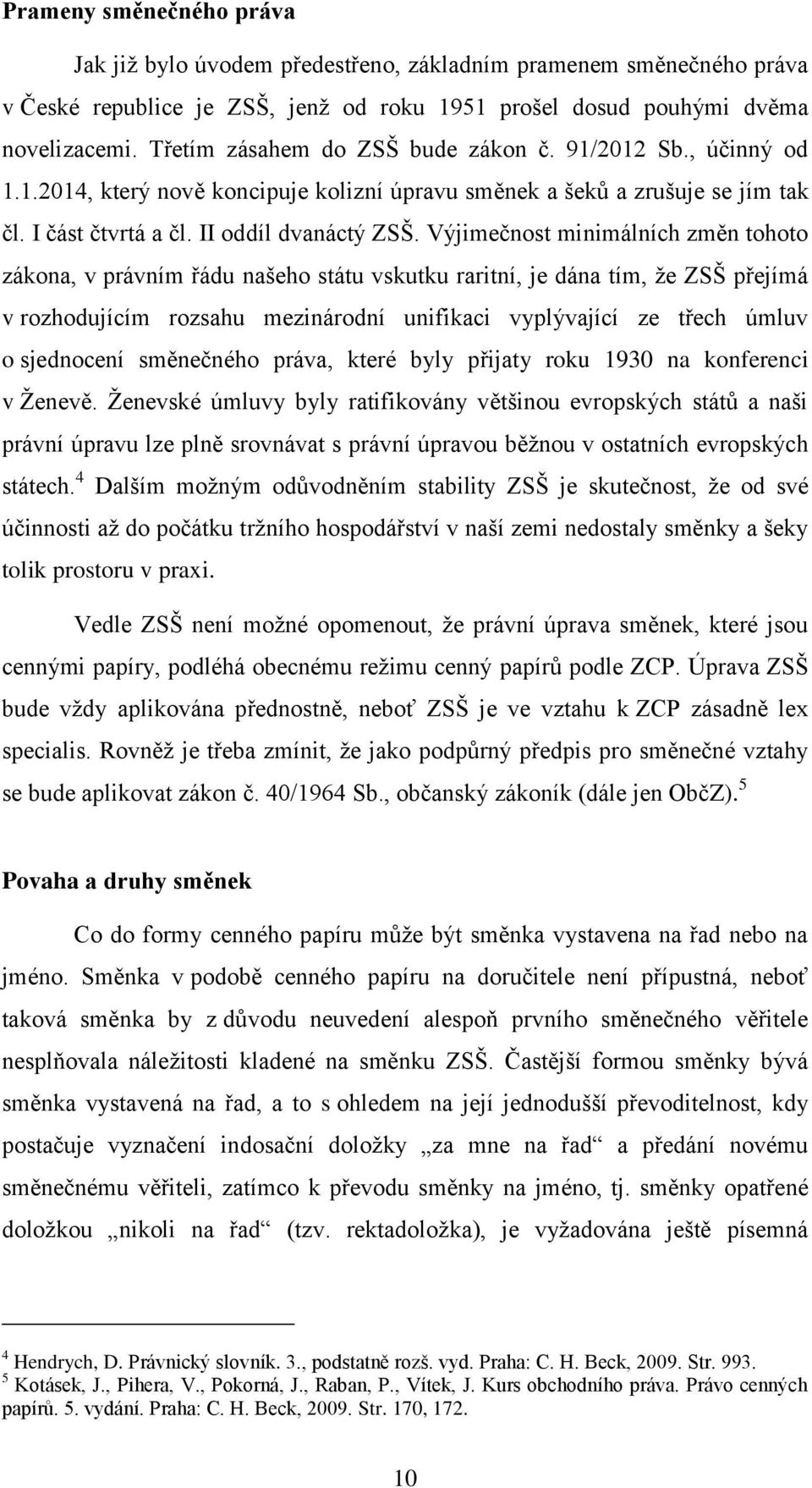 Výjimečnost minimálních změn tohoto zákona, v právním řádu našeho státu vskutku raritní, je dána tím, že ZSŠ přejímá v rozhodujícím rozsahu mezinárodní unifikaci vyplývající ze třech úmluv o