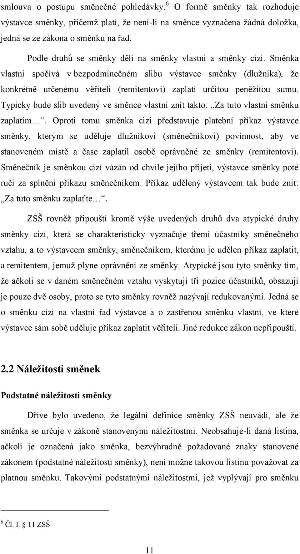 Směnka vlastní spočívá v bezpodmínečném slibu výstavce směnky (dlužníka), že konkrétně určenému věřiteli (remitentovi) zaplatí určitou peněžitou sumu.