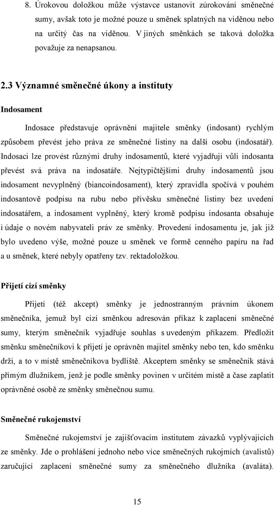 3 Významné směnečné úkony a instituty Indosament Indosace představuje oprávnění majitele směnky (indosant) rychlým způsobem převést jeho práva ze směnečné listiny na další osobu (indosatář).