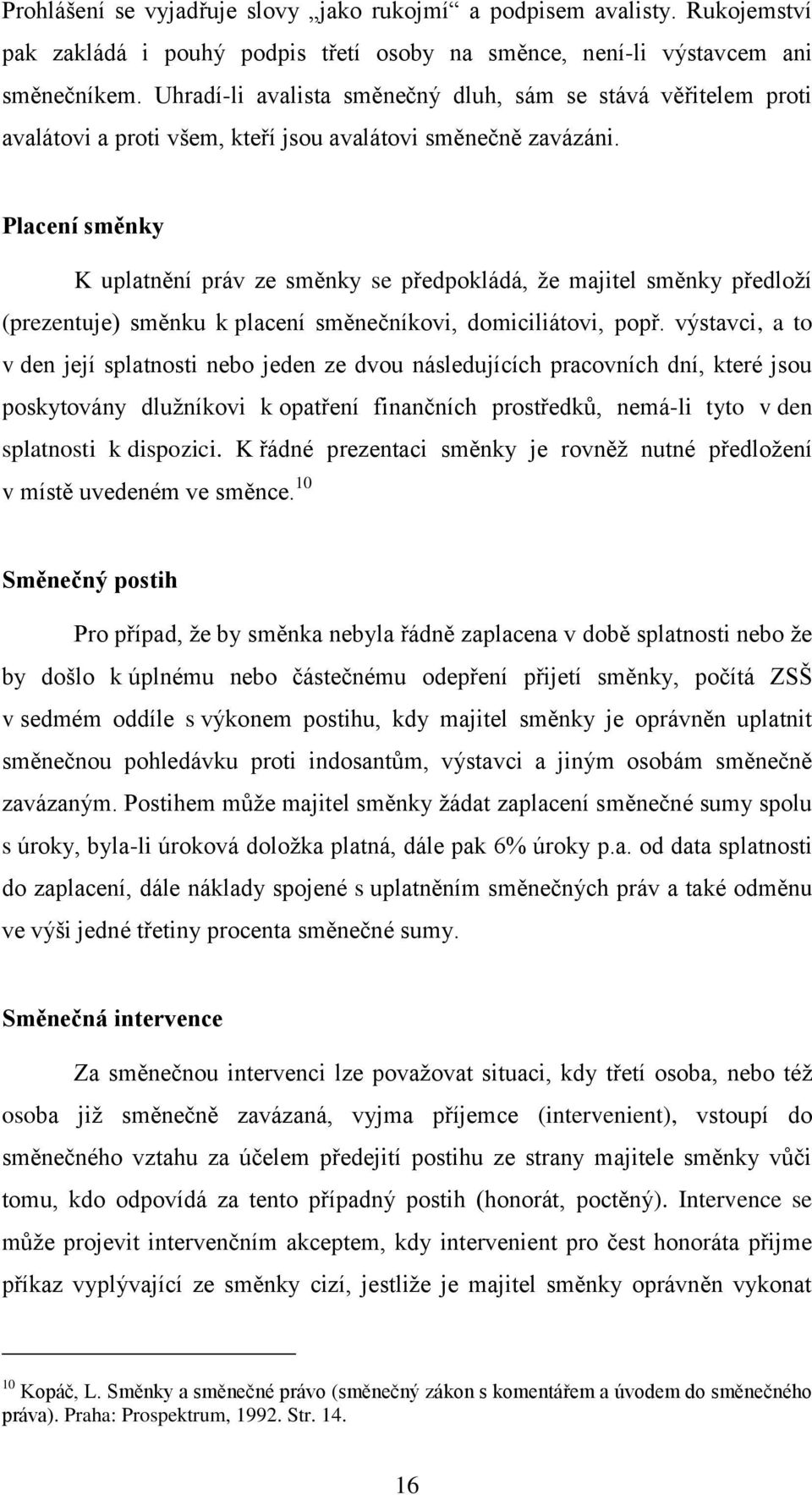 Placení směnky K uplatnění práv ze směnky se předpokládá, že majitel směnky předloží (prezentuje) směnku k placení směnečníkovi, domiciliátovi, popř.