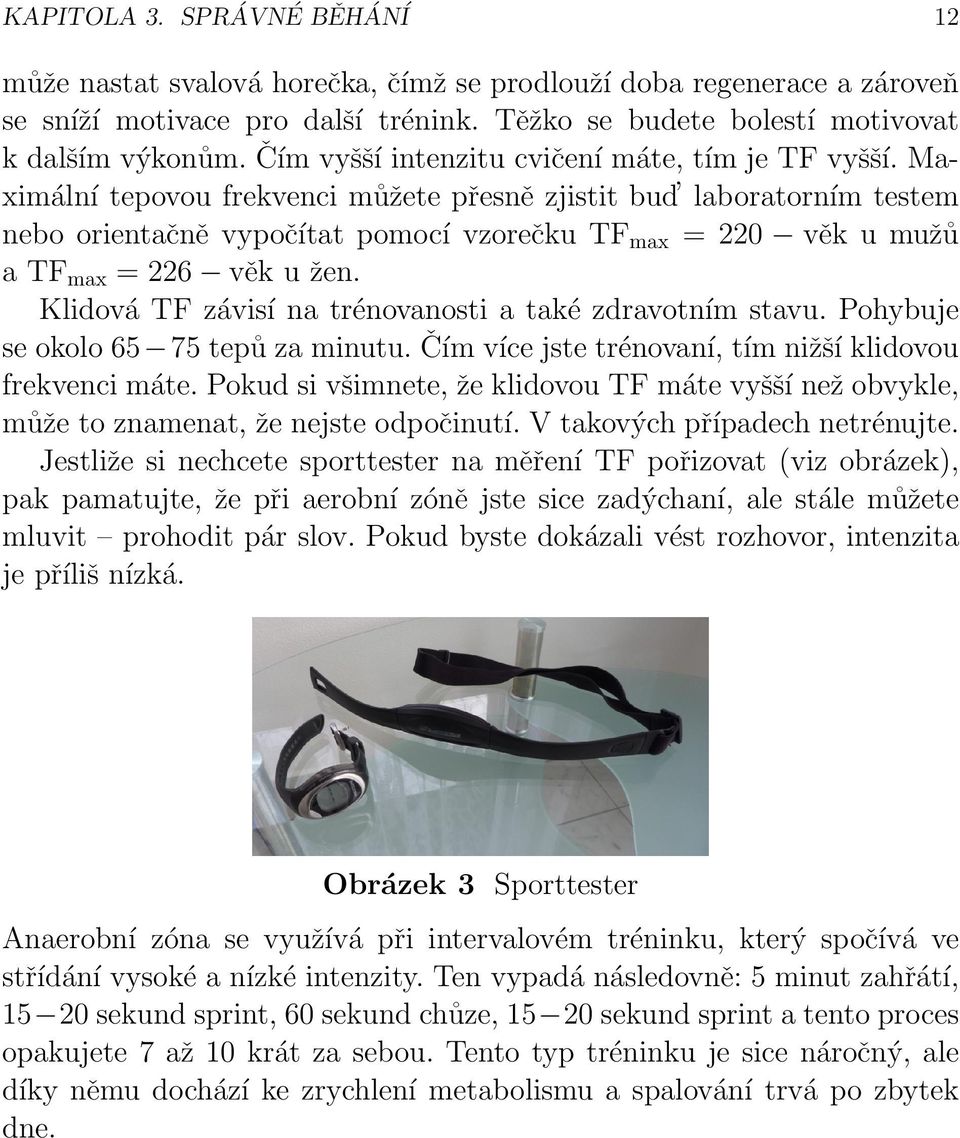 Maximální tepovou frekvenci můžete přesně zjistit bud laboratorním testem nebo orientačně vypočítat pomocí vzorečku TF max = 220 věk u mužů a TF max = 226 věk u žen.