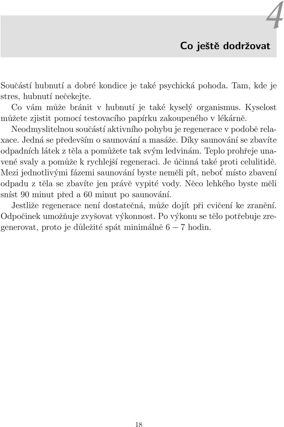 1 Hole a boty Jestliže budete trávit čas spíše v terénu, volte trekové boty a běžeckou obuv pro tvrdý povrch, která dobře tlumí nárazy.