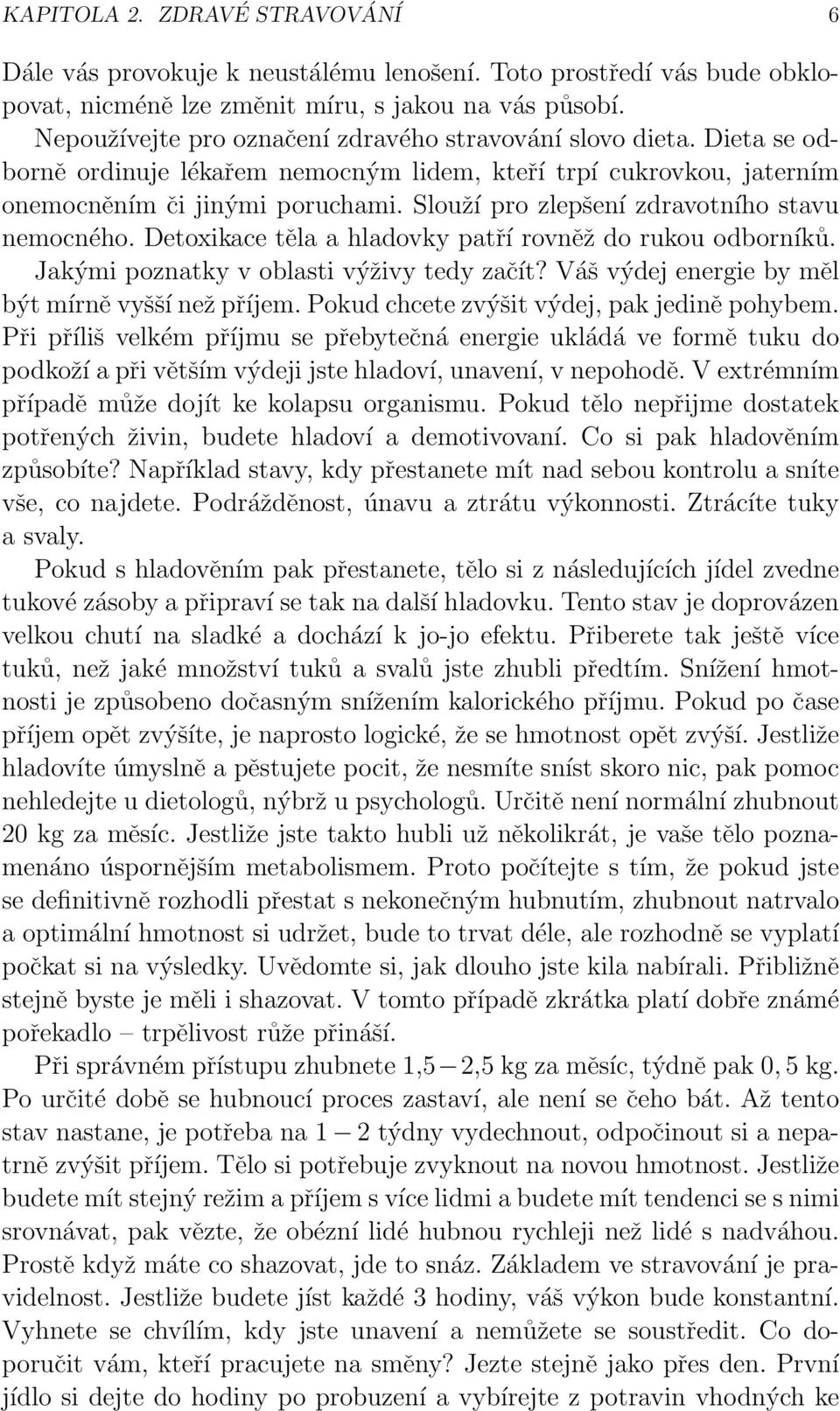 Slouží pro zlepšení zdravotního stavu nemocného. Detoxikace těla a hladovky patří rovněž do rukou odborníků. Jakými poznatky v oblasti výživy tedy začít?