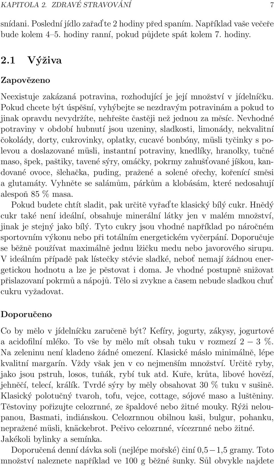 Nevhodné potraviny v období hubnutí jsou uzeniny, sladkosti, limonády, nekvalitní čokolády, dorty, cukrovinky, oplatky, cucavé bonbóny, müsli tyčinky s polevou a doslazované müsli, instantní