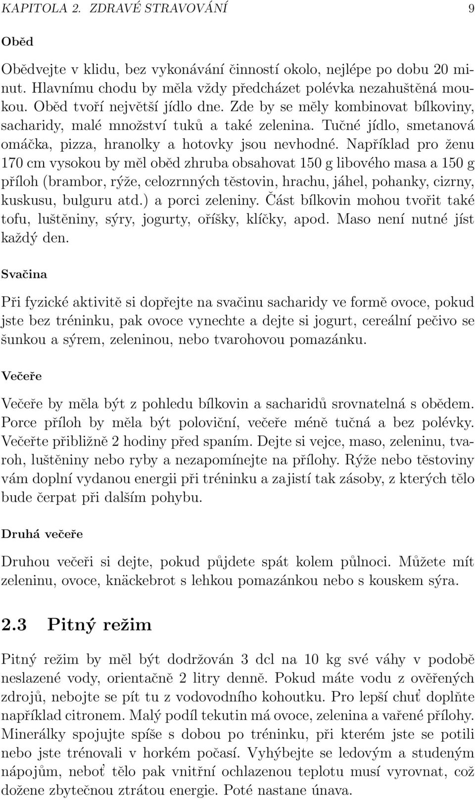 Například pro ženu 170 cm vysokou by měl oběd zhruba obsahovat 150 g libového masa a 150 g příloh (brambor, rýže, celozrnných těstovin, hrachu, jáhel, pohanky, cizrny, kuskusu, bulguru atd.