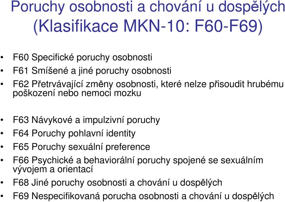 impulzivní poruchy F64 Poruchy pohlavní identity F65 Poruchy sexuální preference F66 Psychické a behaviorální poruchy spojené se