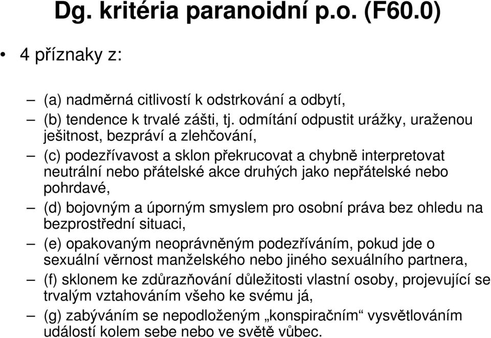 nebo pohrdavé, (d) bojovným a úporným smyslem pro osobní práva bez ohledu na bezprostřední situaci, (e) opakovaným neoprávněným podezříváním, pokud jde o sexuální věrnost manželského