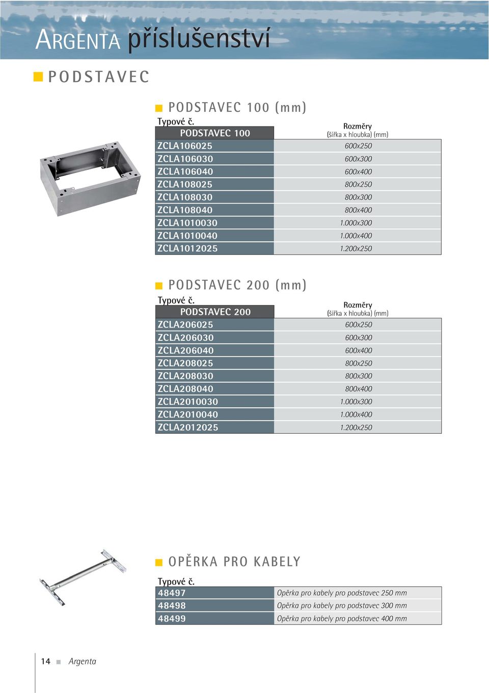 200x250 Rozměry (šířka x hloubka) (mm) 600x250 PODSTAVEC 200 (mm) PODSTAVEC 200 ZCLA206025 ZCLA206030 600x300 ZCLA206040 600x400 ZCLA208025 800x250 ZCLA208030 800x300