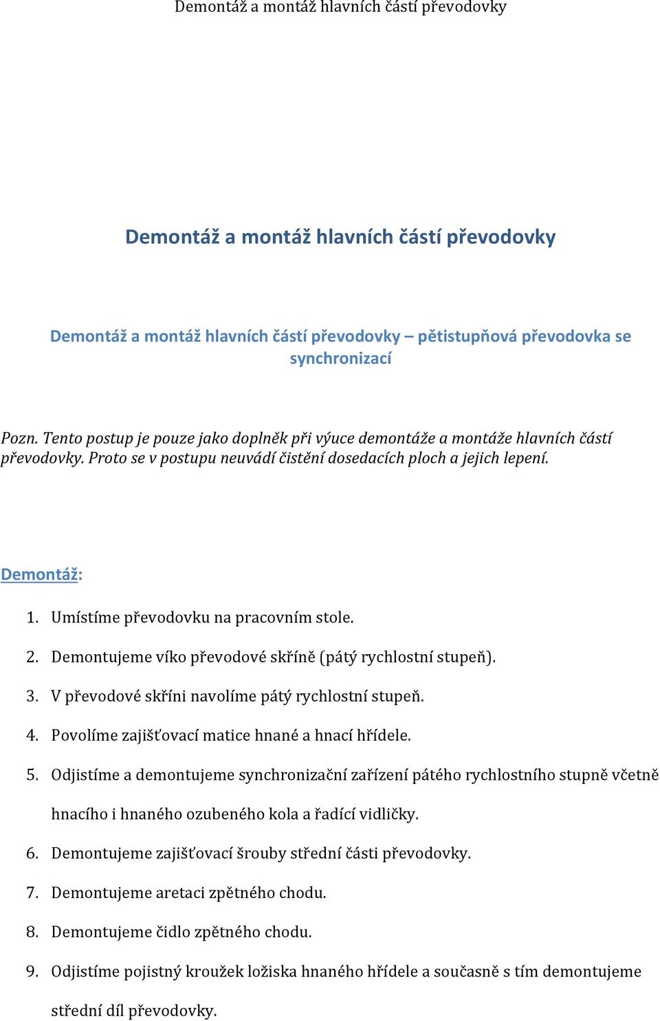 Umístíme převodovku na pracovním stole. 2. Demontujeme víko převodové skříně (pátý rychlostní stupeň). 3. V převodové skříni navolíme pátý rychlostní stupeň. 4.