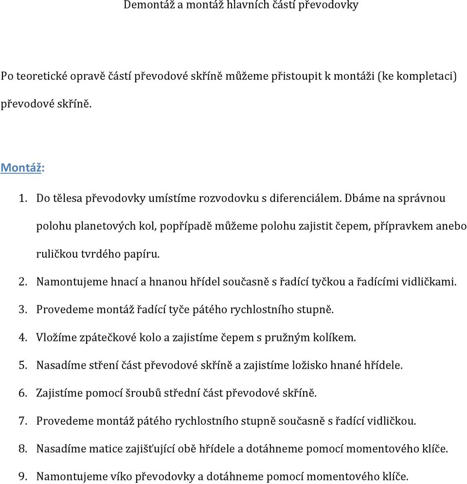 Namontujeme hnací a hnanou hřídel současně s řadící tyčkou a řadícími vidličkami. 3. Provedeme montáž řadící tyče pátého rychlostního stupně. 4.