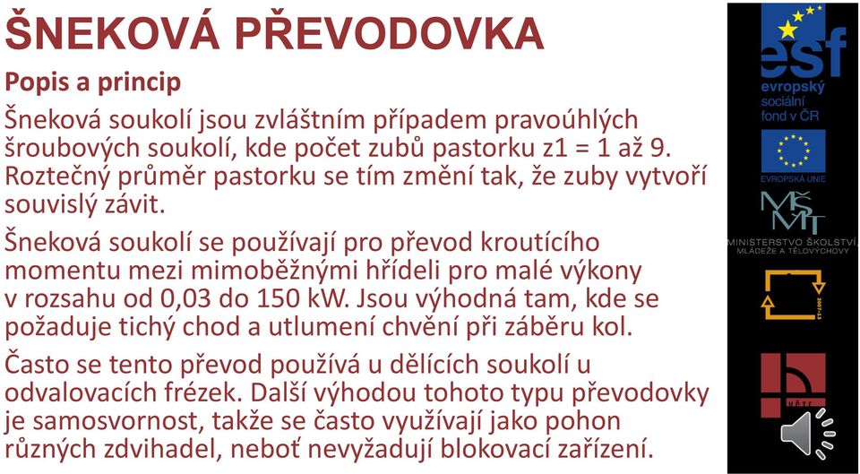 Šneková soukolí se používají pro převod kroutícího momentu mezi mimoběžnými hřídeli pro malé výkony v rozsahu od 0,03 do 150 kw.