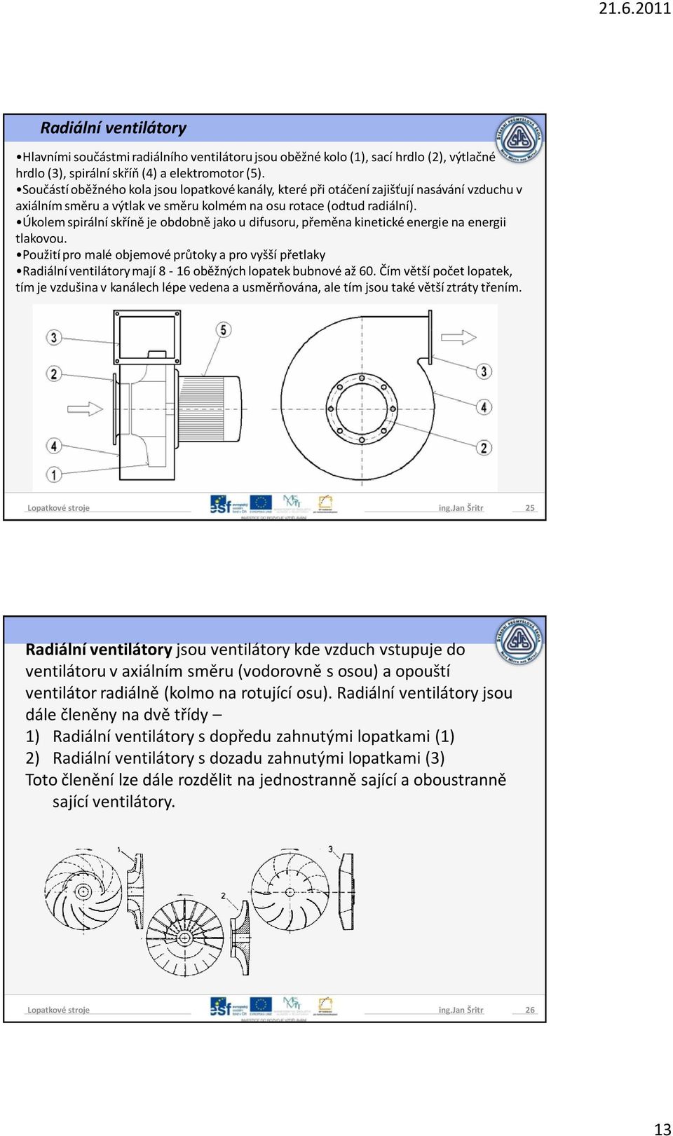 Úkolem spirální skříně je obdobně jako u difusoru, přeměna kinetické energie na energii tlakovou.