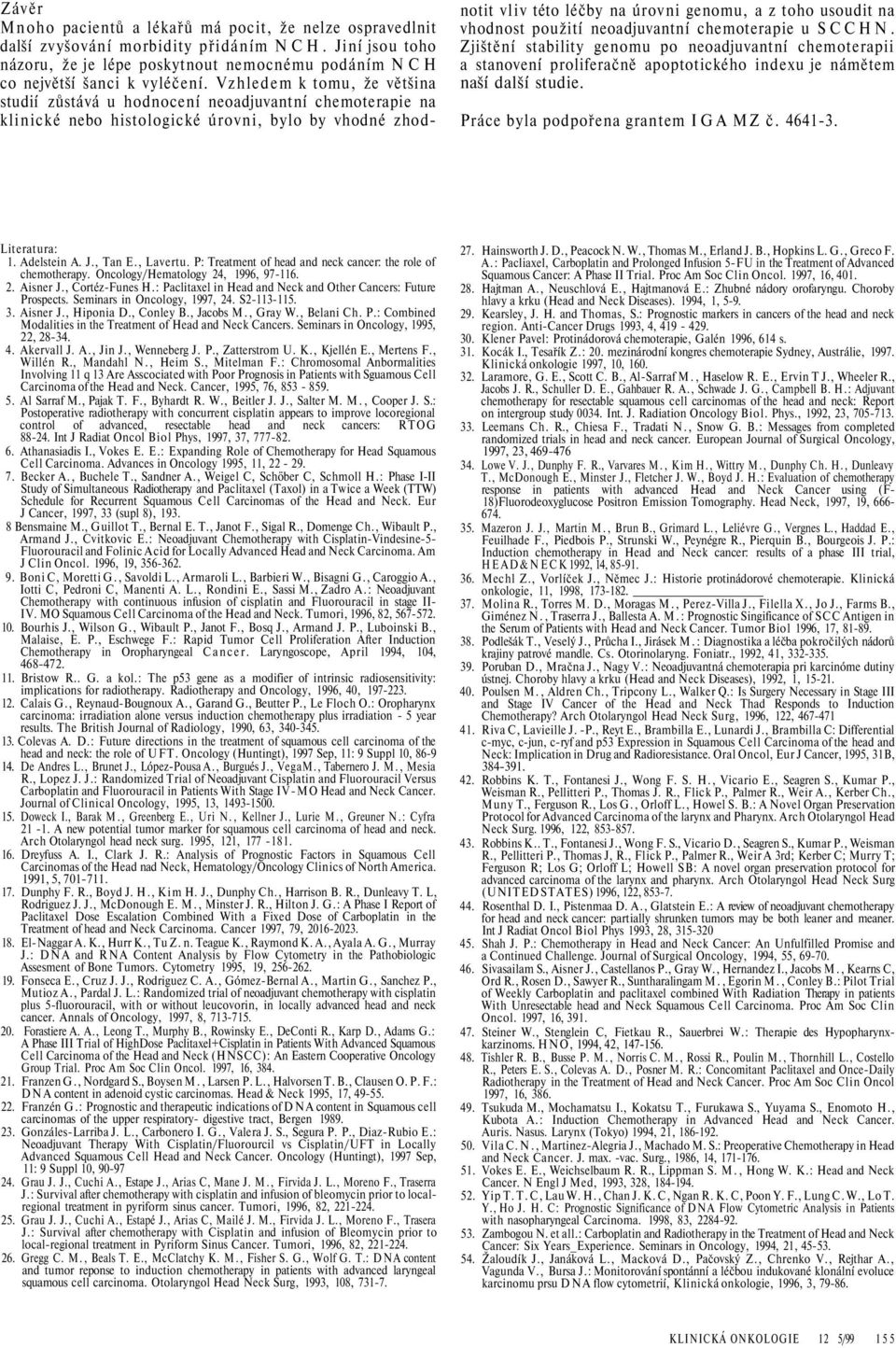 vhodnost použit neoadjuvantn chemoterapie u SCCHN. Zjištěn stability genomu po neoadjuvantn chemoterapii a stanoven proliferačně apoptotického indexu je námětem naš dalš studie.