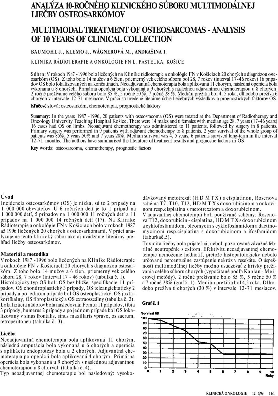 PASTEURA, KOŠICE Súhrn: V rokoch 1987-1996 bolo liečených na Klinike rádioterapie a onkológie FN v Košiciach 20 chorých s diagnózou osteosarkóm (OS).