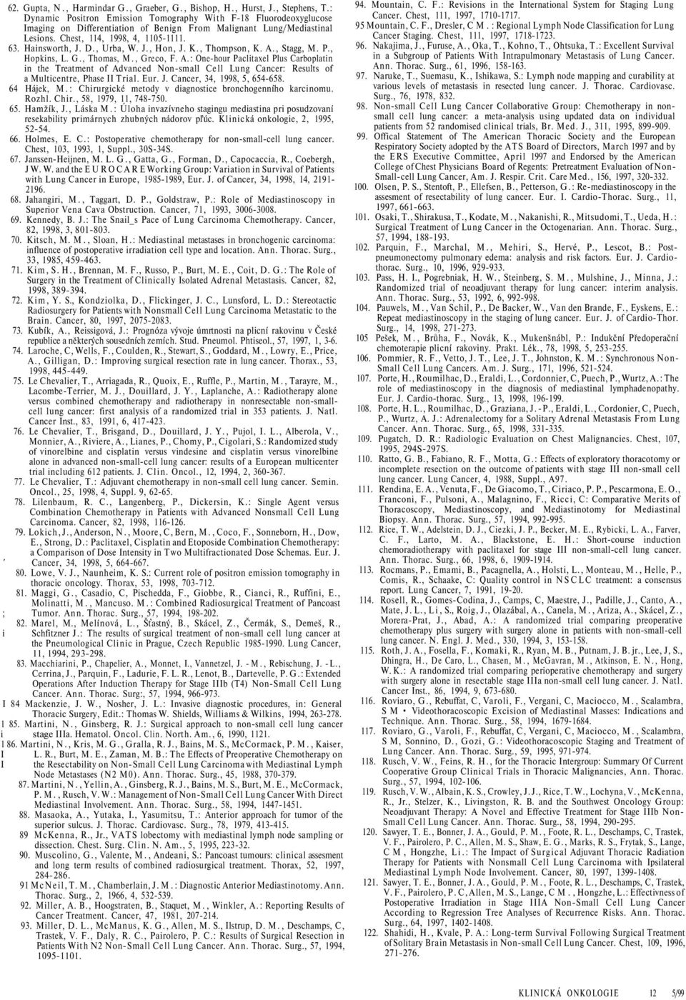 J., Hon, J. K., Thompson, K. A., Stagg, M. P., Hopkins, L. G., Thomas, M., Greco, F. A.: One-hour Paclitaxel Plus Carboplatin in the Treatment of Advanced Non-small Cell Lung Cancer: Results of a Multicentre, Phase II Trial.