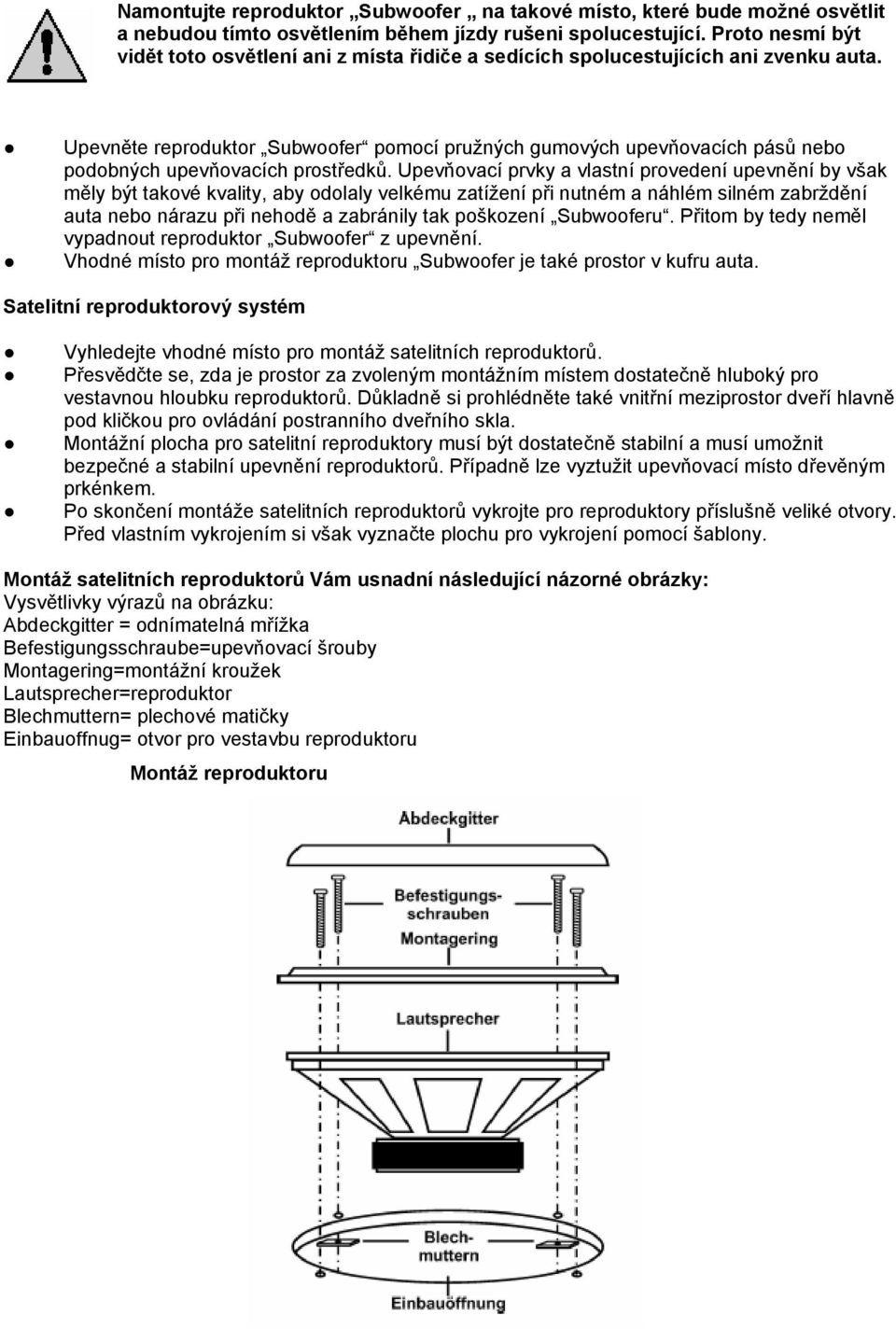 Upevněte reproduktor Subwoofer pomocí pružných gumových upevňovacích pásů nebo podobných upevňovacích prostředků.