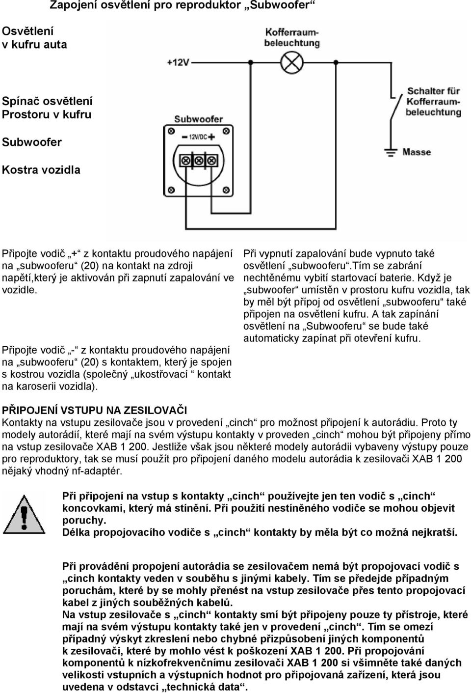 Připojte vodič - z kontaktu proudového napájení na subwooferu (20) s kontaktem, který je spojen s kostrou vozidla (společný ukostřovací kontakt na karoserii vozidla).