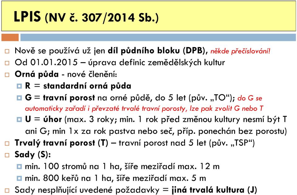 1 rok před změnou kultury nesmí být T ani G; min 1x za rok pastva nebo seč, příp. ponechán bez porostu) Trvalý travní porost (T) travní porost nad 5 let (pův.