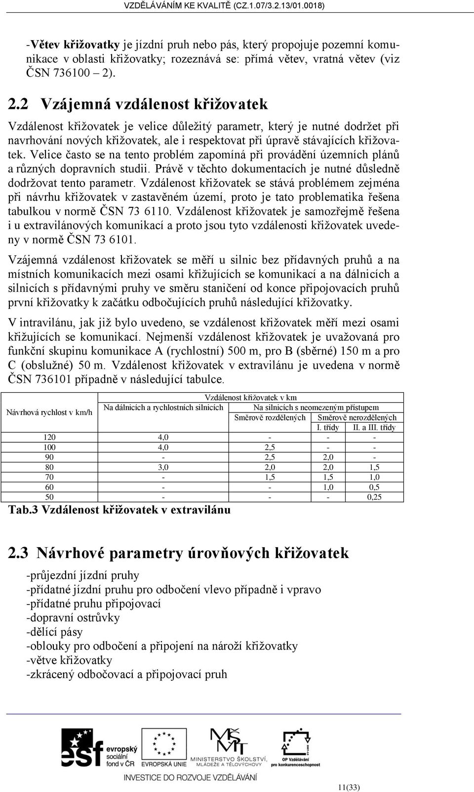 Velice často se na tento problém zapomíná při provádění územních plánů a různých dopravních studii. Právě v těchto dokumentacích je nutné důsledně dodržovat tento parametr.