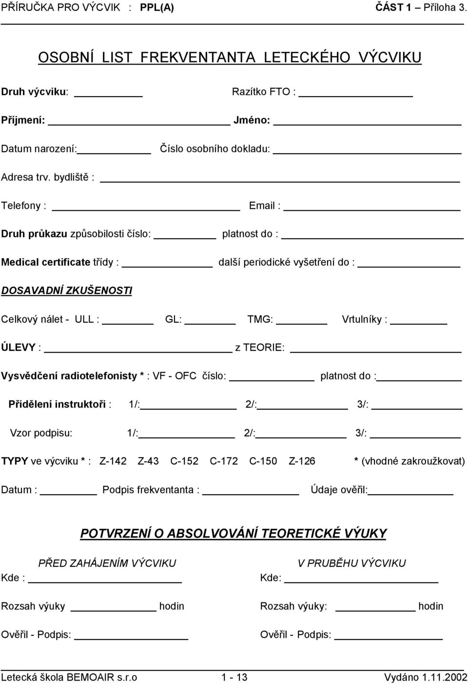 : ÚLEVY : z TEORIE: Vysvědčení radiotelefonisty * : VF - OFC číslo: platnost do : Přidělení instruktoři : Vzor podpisu: 1/: 2/: 3/: 1/: 2/: 3/: TYPY ve výcviku * : Z-142 Z-43 C-152 C-172 C-150 Z-126