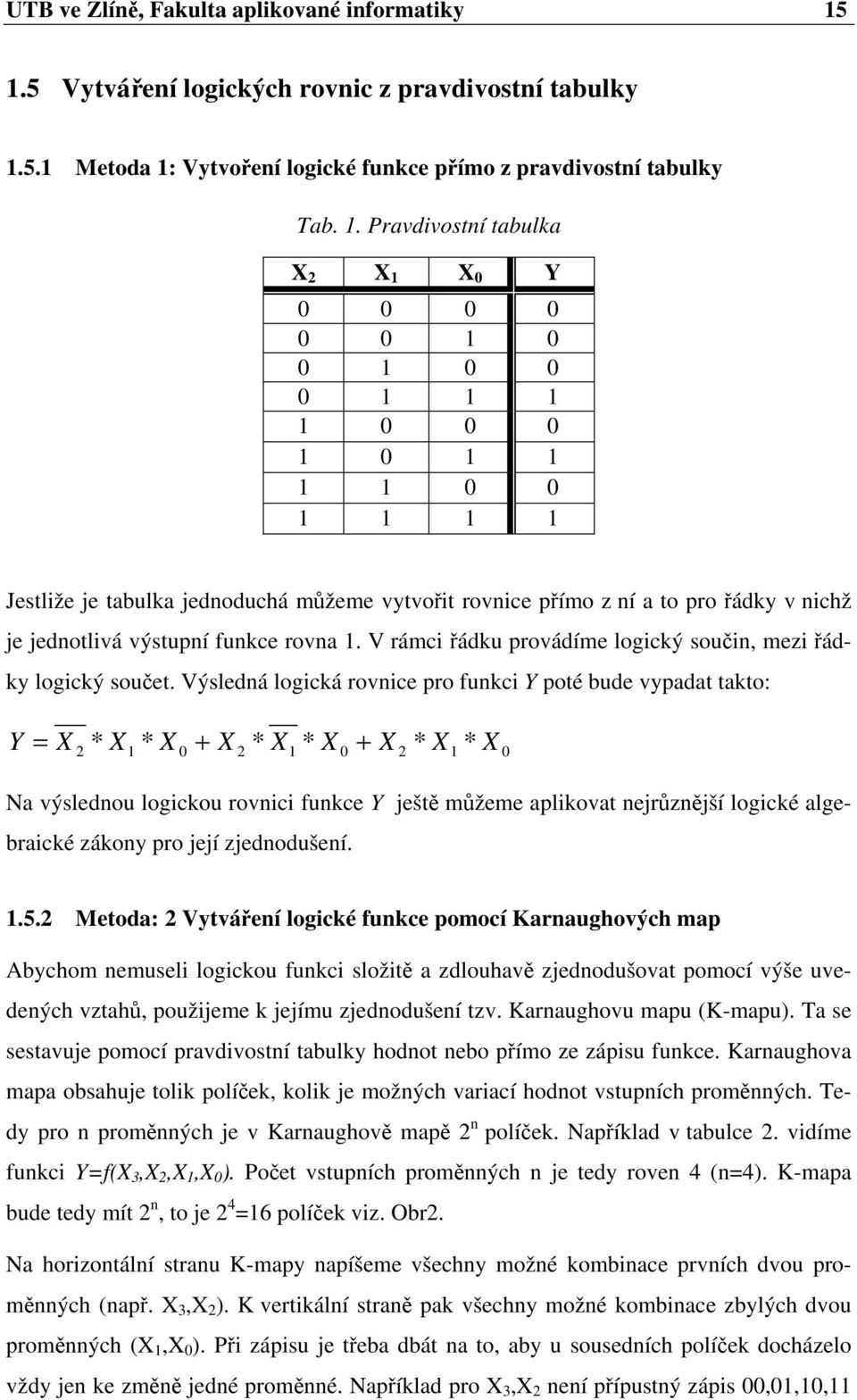 V rámci řádku provádíme logický součin, mezi řádky logický součet.